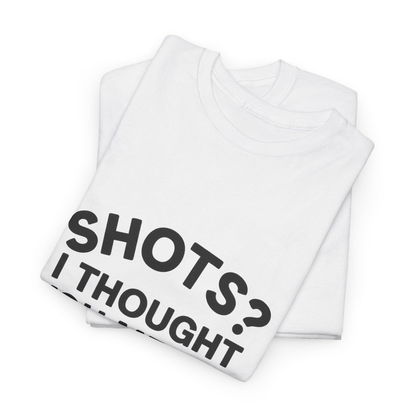 Shots? I Thought You Meant Tequila Tshirt